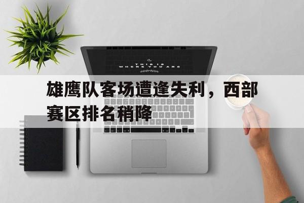 od体育在线登录-包含雄鹰队客场遭逢失利，西部赛区排名稍降的词条